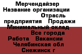Мерчендайзер › Название организации ­ Team PRO 24 › Отрасль предприятия ­ Продажи › Минимальный оклад ­ 30 000 - Все города Работа » Вакансии   . Челябинская обл.,Снежинск г.
